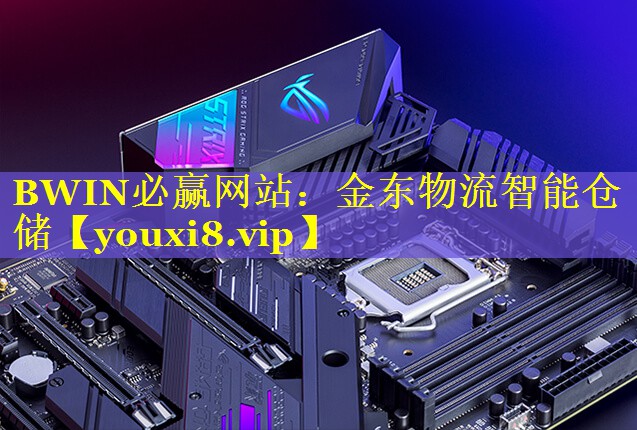 BWIN必赢网站：金东物流智能仓储
