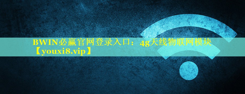 BWIN必赢官网登录入口：4g天线物联网模块