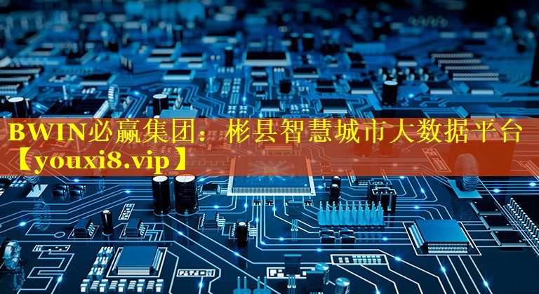 彬县智慧城市大数据平台 彬县智慧城市大数据平台